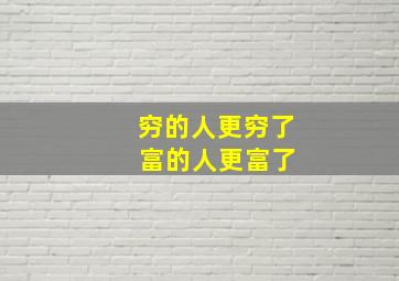 穷的人更穷了 富的人更富了